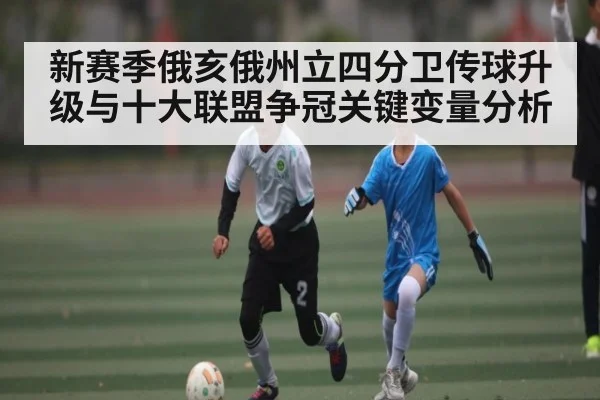 新赛季俄亥俄州立四分卫传球升级与十大联盟争冠关键变量分析